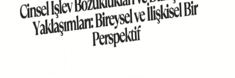 Cinsel İşlev Bozuklukları ve Danışmanlık Yaklaşımları: Bireysel ve İlişkisel Bir Perspektif