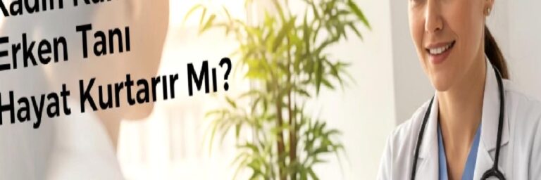 Kadın Kanserlerinde Erken Tanı Hayat Kurtarır mı?